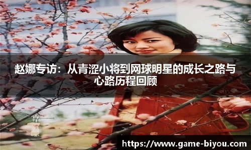 赵娜专访：从青涩小将到网球明星的成长之路与心路历程回顾