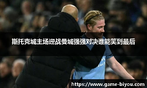 斯托克城主场迎战曼城强强对决谁能笑到最后